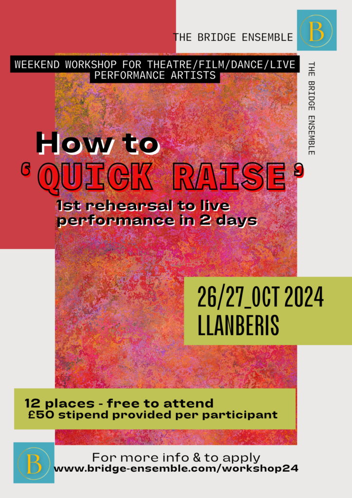 a red textured block with the text in black and bold red reading… Weekend workshop for theatre, film, dance and live performance artists How to ‘quick raise’ 1st rehearsal to live performance in 2 days 12 places – free to attend £50 stipend per participant For more info and to apply, visit bridge-ensemble.com/workshop24